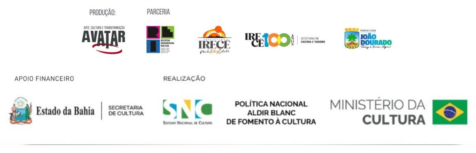 Produção: Avatar – Arte, Cultura e Transformação. Parceria: Rede Escena Iberoamericana Rede Cena, Prefeitura de Irecê, Irecê 100 anos – Secretaria de Cultura e Turismo, Prefeitura de João Dourado. Apoio financeiro: Estado da Bahia – Secretaria de Cultura. Realização: Sistema Nacional de Cultura, Política Nacional Aldir Blanc de Fomento à Cultura, Ministério da Cultura, Governo Federal.
